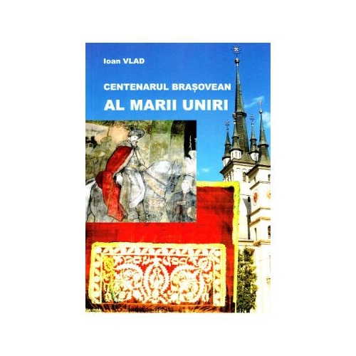 Centenarul brasovean al Marii Uniri - Ioan Vlad