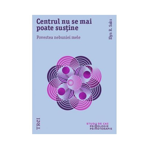 Centrul nu se mai poate sustine. Povestea nebuniei mele - Elyn R. Saks. Traducere din engleză de Laura Netea