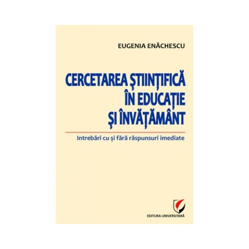 Cercetarea stiintifica in educatie si invatamant. Intrebari cu si fara raspunsuri imediate - Eugenia Enachescu