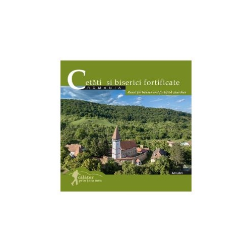 Cetati si biserici fortificate. Romania. Calator prin tara mea - Mariana Pascaru, Florin Andreescu
