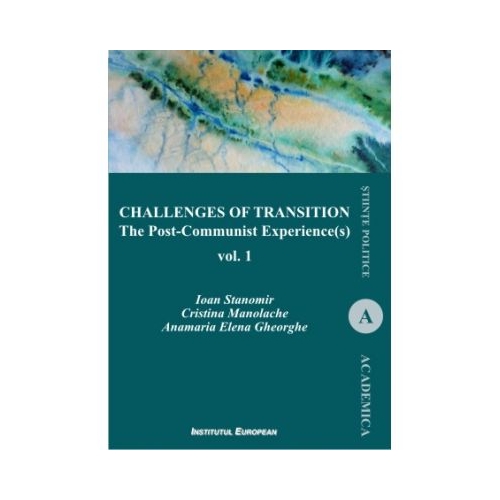 Challenges of Transition. The Post-Communist Experience(s) Vol. 1 - Ioan Stanomir, Cristina Manolache, Anamaria Elena Gheorghe