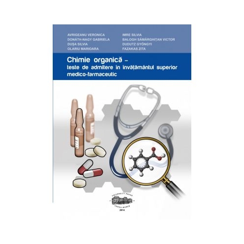 Chimie organica. Teste de admitere in invatamantul superior medico-farmaceutic - Veronica Avrigeanu