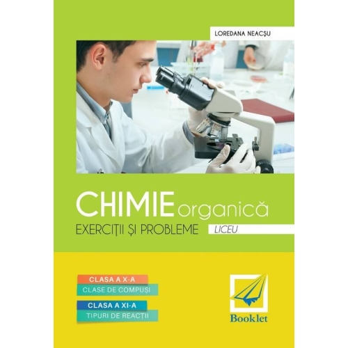 Chimie organica. Exercitii si probleme pentru clasele a X-a si a XI-a - Loredana Neacsu, editura Booklet