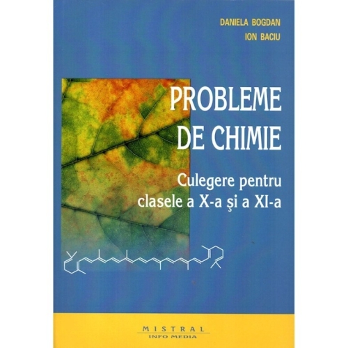 Chimie. Culegere de probleme pentru clasele a 10-a si a 11-a - Ion Baciu, Daniela Bogdan