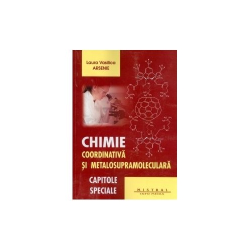 Chimie coordinativa si metalosupramoleculara. Capitole speciale - Laura Vasilica Arsenie
