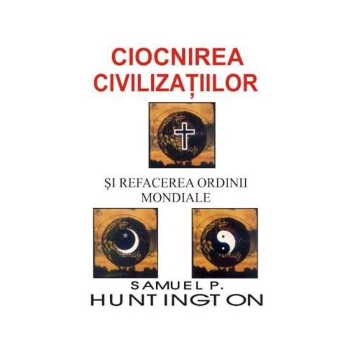 Ciocnirea civilizatiilor si refacerea ordinii mondiale - Samuel P. Huntington