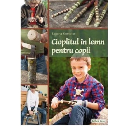 Cioplitul in lemn pentru copii - Sascha Kempter, editura Casa