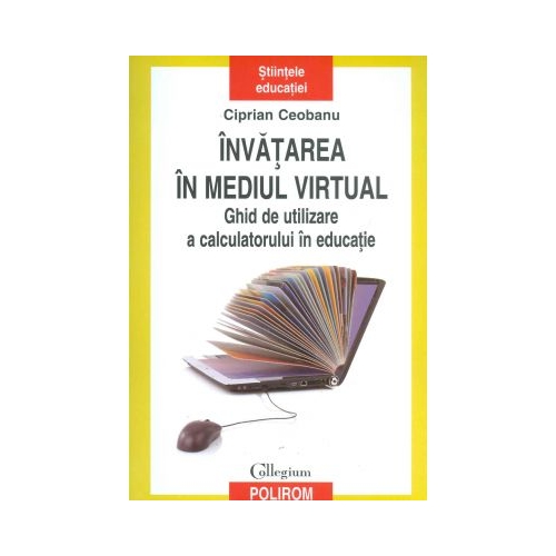 Invatarea in mediul virtual. Ghid de utilizare a calculatorului in educatie - Ciprian Ceobanu