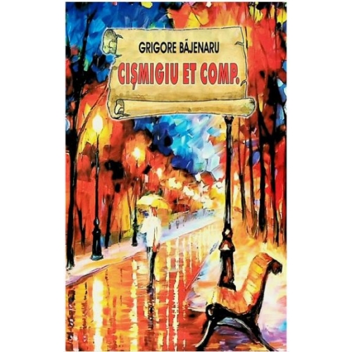 Cismigiu Et Comp. - Grigore Bajenaru Literatura romana Stefan