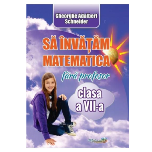 Sa invatam matematica fara profesor. Clasa a VII-a - Gheorghe Adalbert Schneider Set Semestrul I + Semestrul II Clasa 7 Hyperion grupdzc