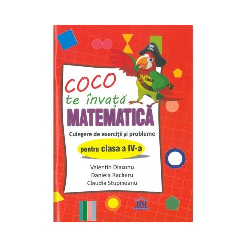 Coco te invata matematica. Culegere de exercitii si probleme pentru clasa a IV-a - Valentin Diaconu, Daniela Racheru