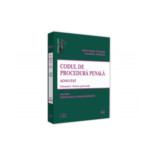 Codul de procedura penala adnotat. Voumul I. Partea generala 2019. Include legislatie si jurisprudenta - Voicu Puscasu, Cristinel Ghigheci
