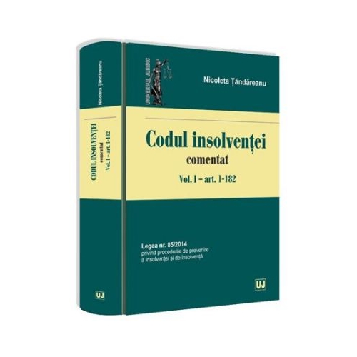 Codul insolventei comentat. Volumul I - art. 1-182. Legea nr. 85-2014 privind procedurile de prevenire a insolventei si de insolventa (Nicoleta Tandareanu)