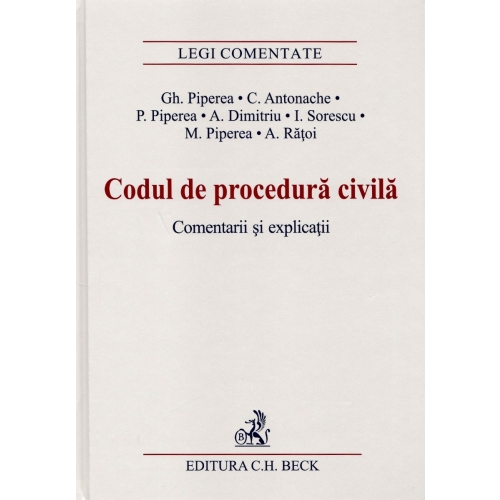 Codul de procedura civila. Comentarii si explicatii - Gheorghe Piperea, Catalin Antonache, Petre Piperea, Alexandru Dimitriu, Irina Sorescu, Mirela Piperea, Alexandru Ratoi