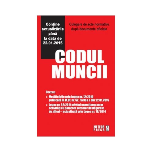 Codul muncii. Culegere de acte normative - Contine actualizarile pana la data de 22. 01. 2015