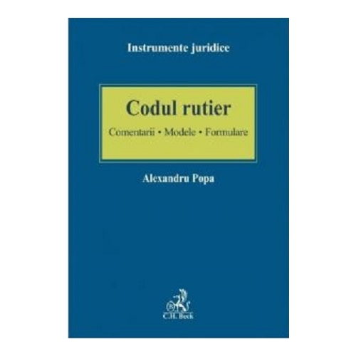 Codul rutier. Comentarii. Modele. Formulare - Alexandru Popa