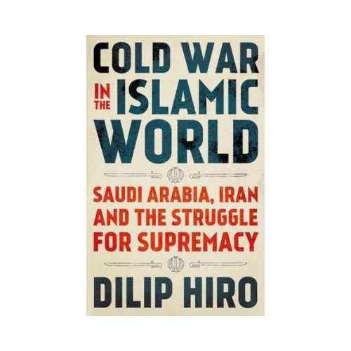 Cold War in the Islamic World - Dilip Hiro
