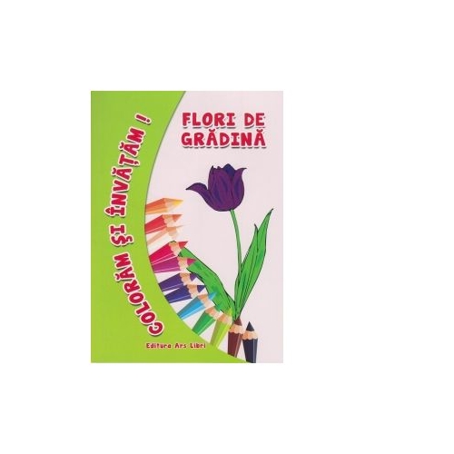 Coloram si invatam! Flori de gradina - Adina Grigore, editura Ars Libri