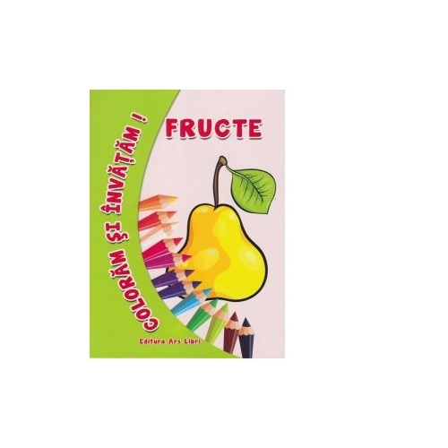 Coloram si invatam! Fructe - Adina Grigore, editura Ars Libri