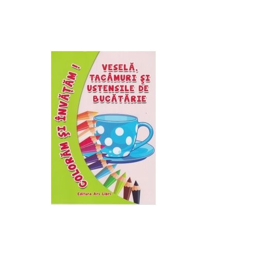 Coloram si invatam! Vesela, tacamuri si ustensile de bucatarie - Adina Grigore, editura Ars Libri