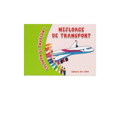 Coloram si invatam! Mijloace de transport, editura Ars Libri