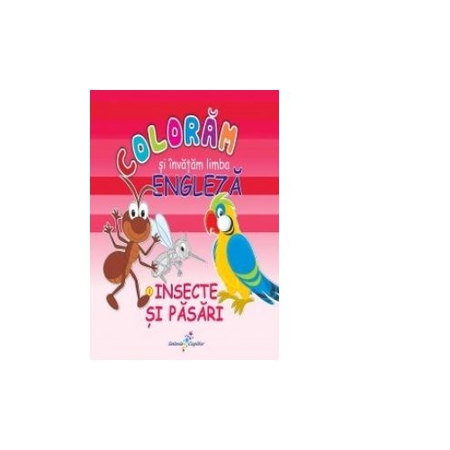 COLORAM SI INVATAM LIMBA ENGLEZA (3). INSECTE SI PASARI - Roxana Geanta, editura All
