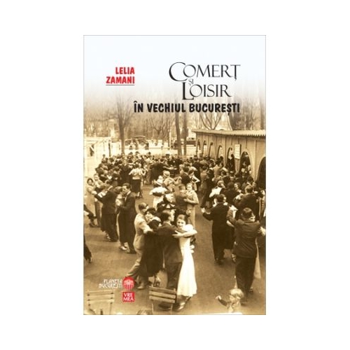 Comert si Loisir in vechiul Bucuresti - Lelia Zamani