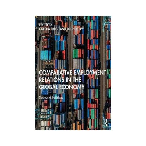 Comparative Employment Relations in the Global Economy - Carola Frege, John Kelly