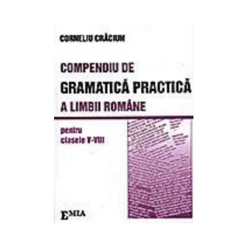 Compendiu de gramatica practica a limbii romane clasele V-VIII - Corneliu Craciun, Ed. Emia, Auxiliare Limba romana Clasele 5-8