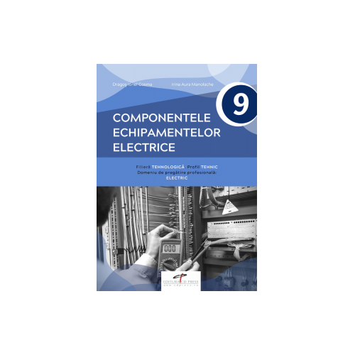Componentele echipamentelor electrice. Manual pentru clasa a IX-a - Dragos Ionel Cosma, Irina Aura Manolache