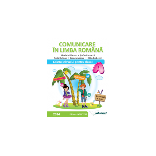 COMUNICARE IN LIMBA ROMANA-CAIETUL ELEVULUI PENTRU CLASA I SEMESTRUL II,