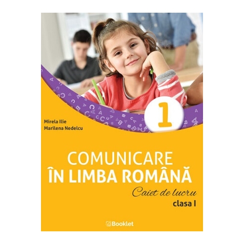 Comunicare in limba romana. Caiet de lucru clasa I - Mirela Ilie, Marilena Nedelcu, editura Booklet