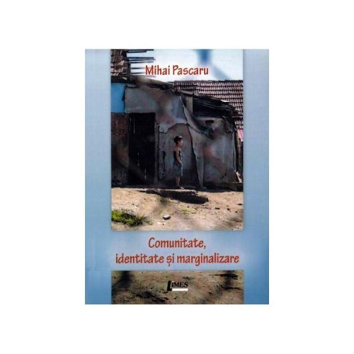 Comunitate, identitate si marginalizare - Mihai Pascaru