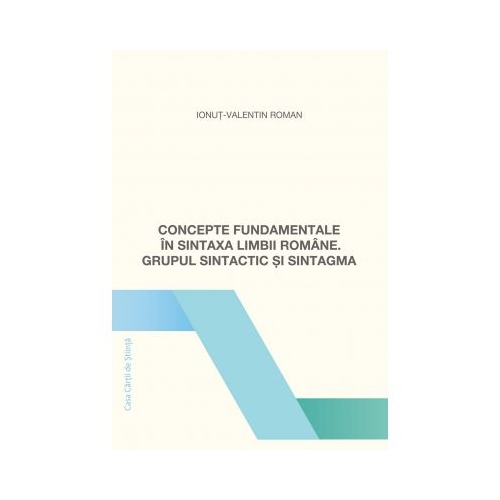 Concepte fundamentale in sintaxa limbii romane. Grupul sintactic si sintagma - Ionut-Valentin Roman