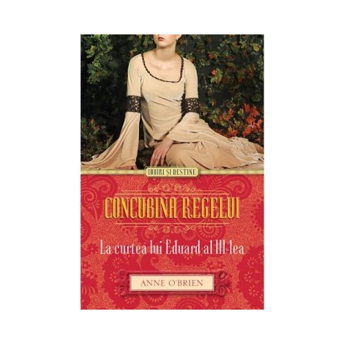 Concubina regelui. La Curtea lui Eduard al III-lea - Anne O’Brien