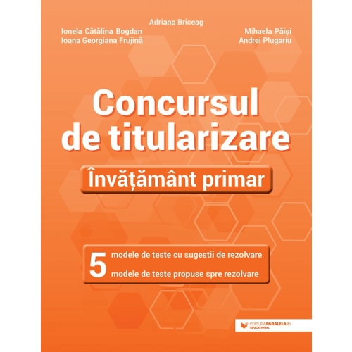 Concursul de titularizare. Invatamant primar - Ionela Catalina Bogdan, Adriana Briceag, Ioana Georgiana Frujina, Mihaela Paisi, Andrei Plugariu Diverse Paralela 45 grupdzc