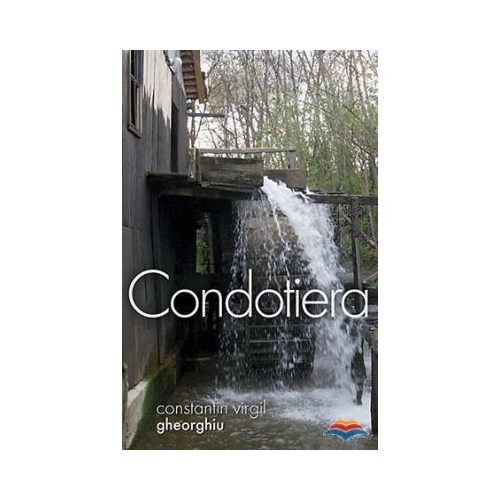 Condotiera - Constantin Virgil Gheorghiu. Traducere din limba franceza de Gheorghita Ciocioi
