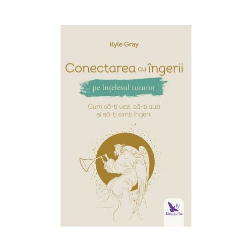 Conectarea cu ingerii pe intelesul tuturor - Kyle Gray