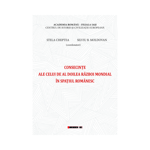 Consecinte ale celui de Al Doilea Razboi Mondial in spatiul romanesc - Stela Cheptea, Silviu B. Moldovan