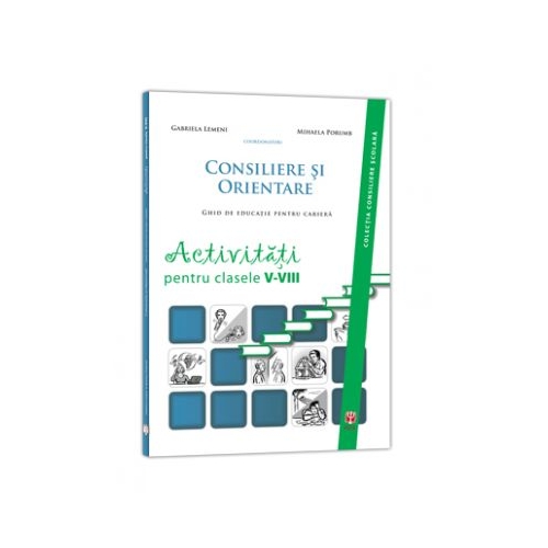 Consiliere si Orientare. Ghid de educatie pentru cariera. Activiati pentru clasele V-VIII - Gabriela Lemeni