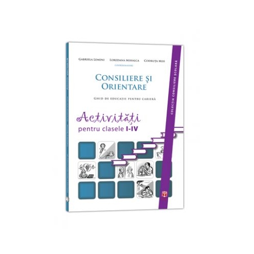 Consiliere si Orientare. Ghid de educatie pentru cariera. Activitati pentru clasele I-IV - Gabriela Lemeni