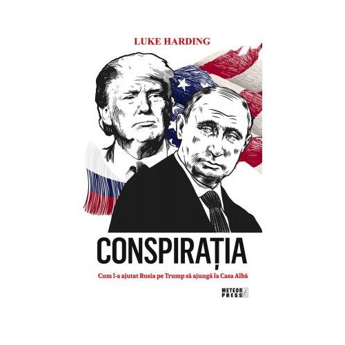 Conspiratia. Cum l-a ajutat Rusia pe Trump sa ajunga la Casa Alba - Luke Harding