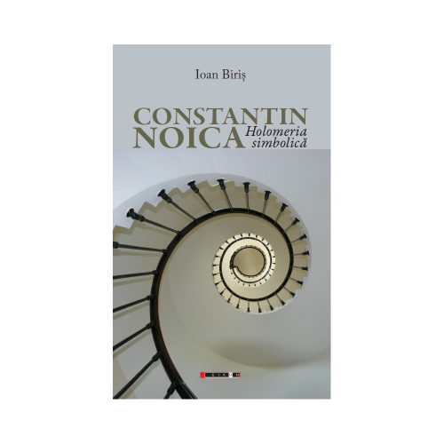 Constantin Noica. Holomeria simbolica - Ioan Biris