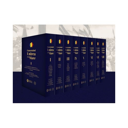 Construind Unirea cea Mare, 8 volume - Ioan Bolovan, Ioana-Mihaela Bonda, Ioan-Aurel Pop, Teodor Laurentiu Popescu, Ana Victoria Sima