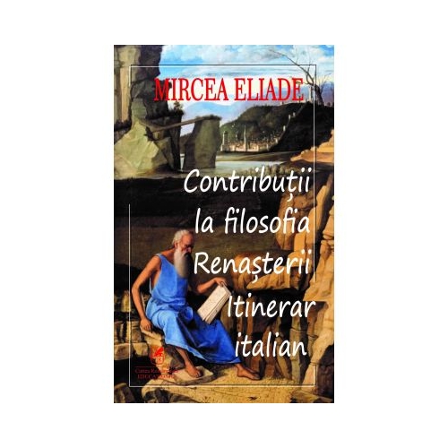 Contributii la filosofia renasterii - Mircea Eliade