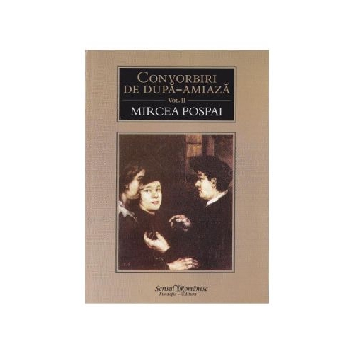 Convorbiri de dupa-amiaza vol. 2 - Mircea Pospai
