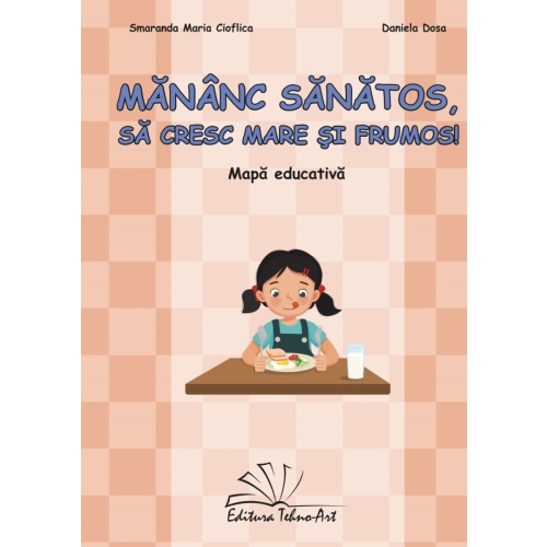 Mananc sanatos, sa cresc mare si frumos! Mapa Educativa - Smaranda Maria Cioflica, Daniela Dosa