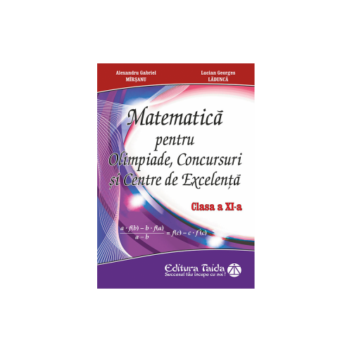 Matematica pentru olimpiade, concursuri si centre de excelenta, clasa XI - Gabriel Marsanu, Lucian-Georges Ladunca