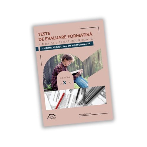 Teste de evaluare formativa. Limba si literatura romana clasa a X-a OPTIMIZATORUL TAU DE PERFORMANTA - Mihaela Popa