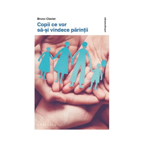 Copii ce vor sa-si vindece parintii - Bruno Clavier